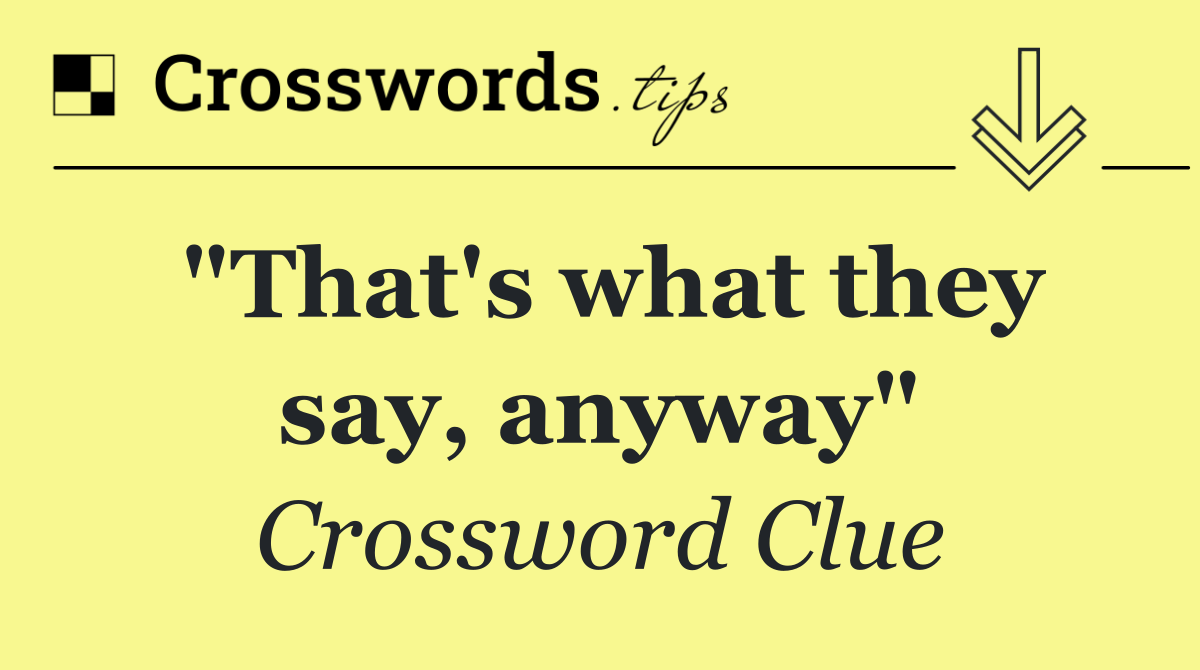 "That's what they say, anyway"