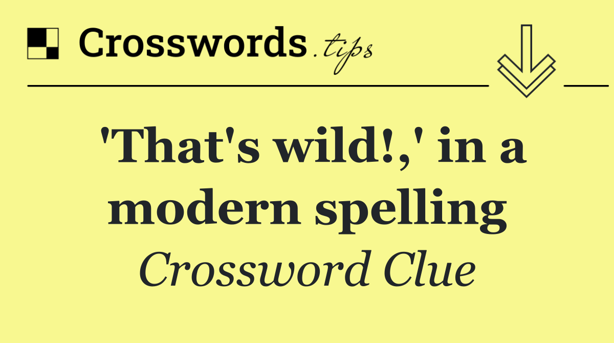 'That's wild!,' in a modern spelling