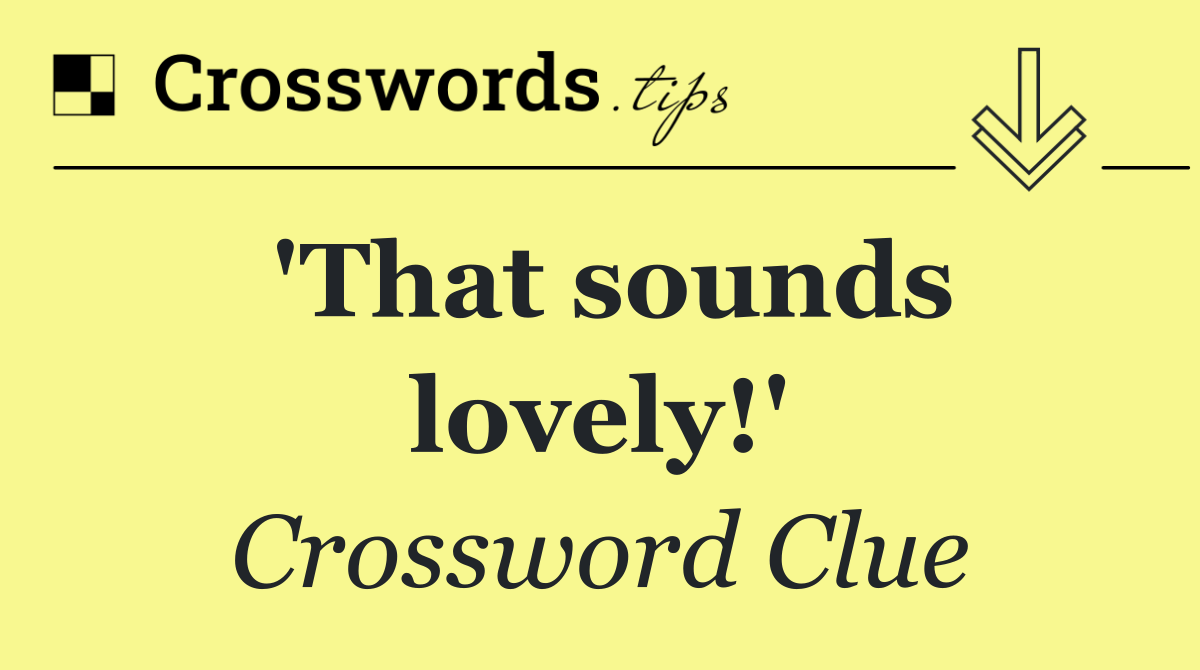 'That sounds lovely!'
