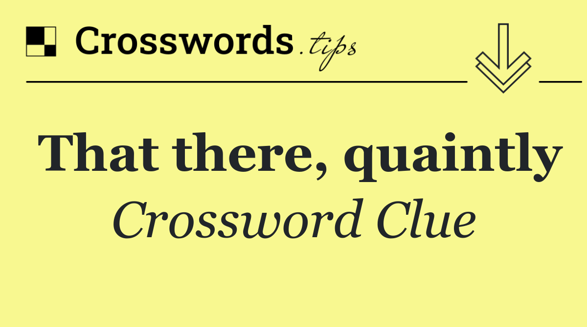 That there, quaintly