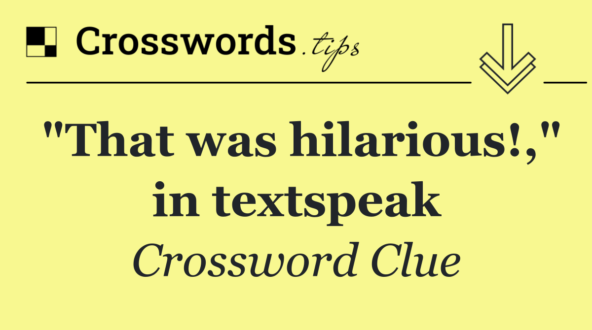 "That was hilarious!," in textspeak