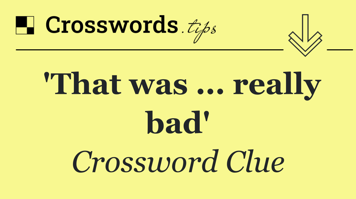 'That was ... really bad'