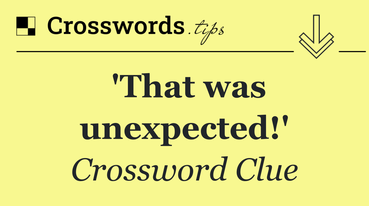'That was unexpected!'