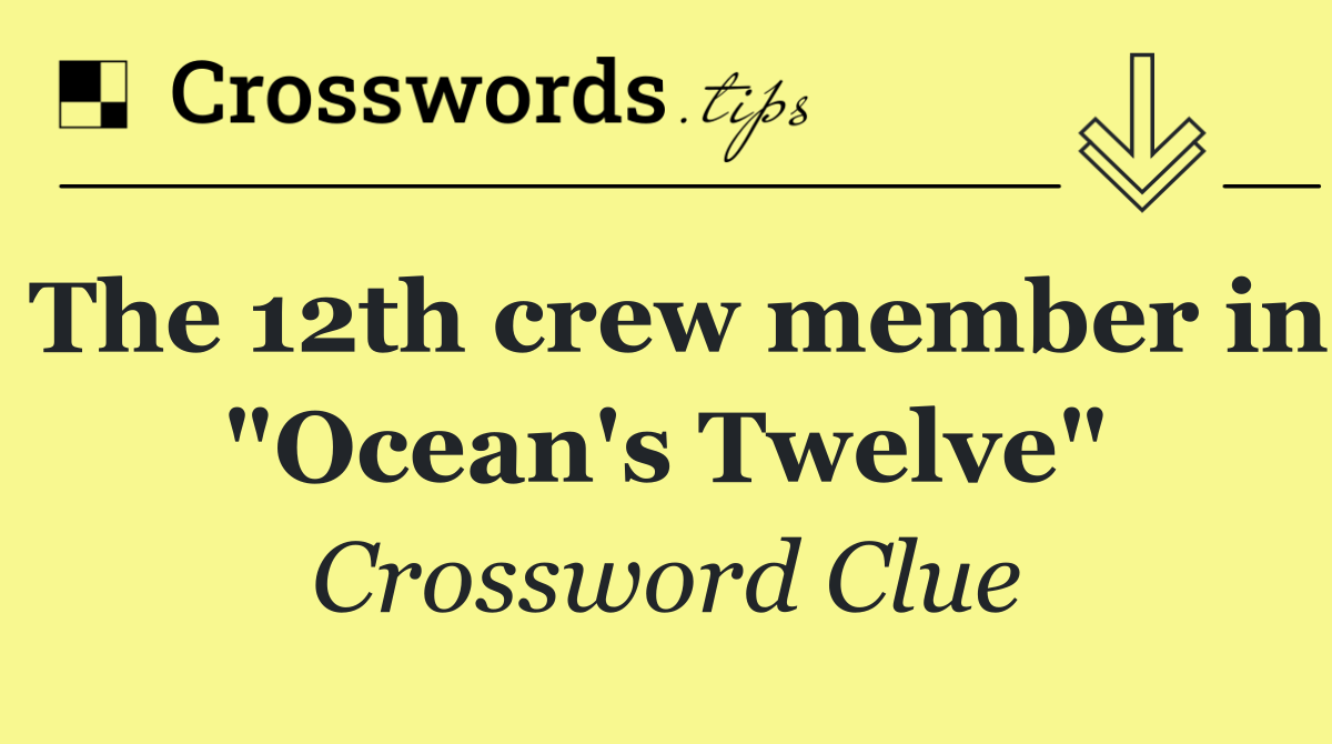 The 12th crew member in "Ocean's Twelve"