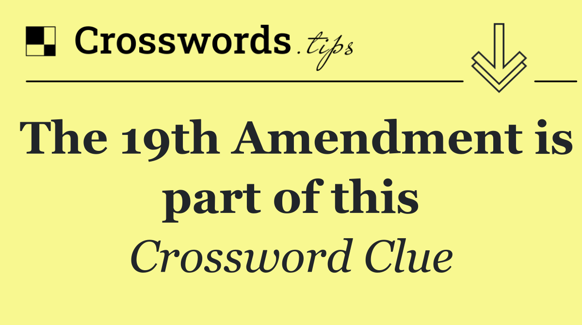 The 19th Amendment is part of this