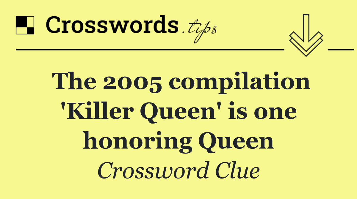 The 2005 compilation 'Killer Queen' is one honoring Queen