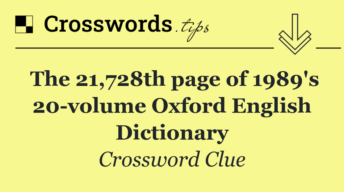The 21,728th page of 1989's 20 volume Oxford English Dictionary