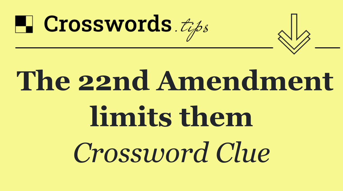 The 22nd Amendment limits them