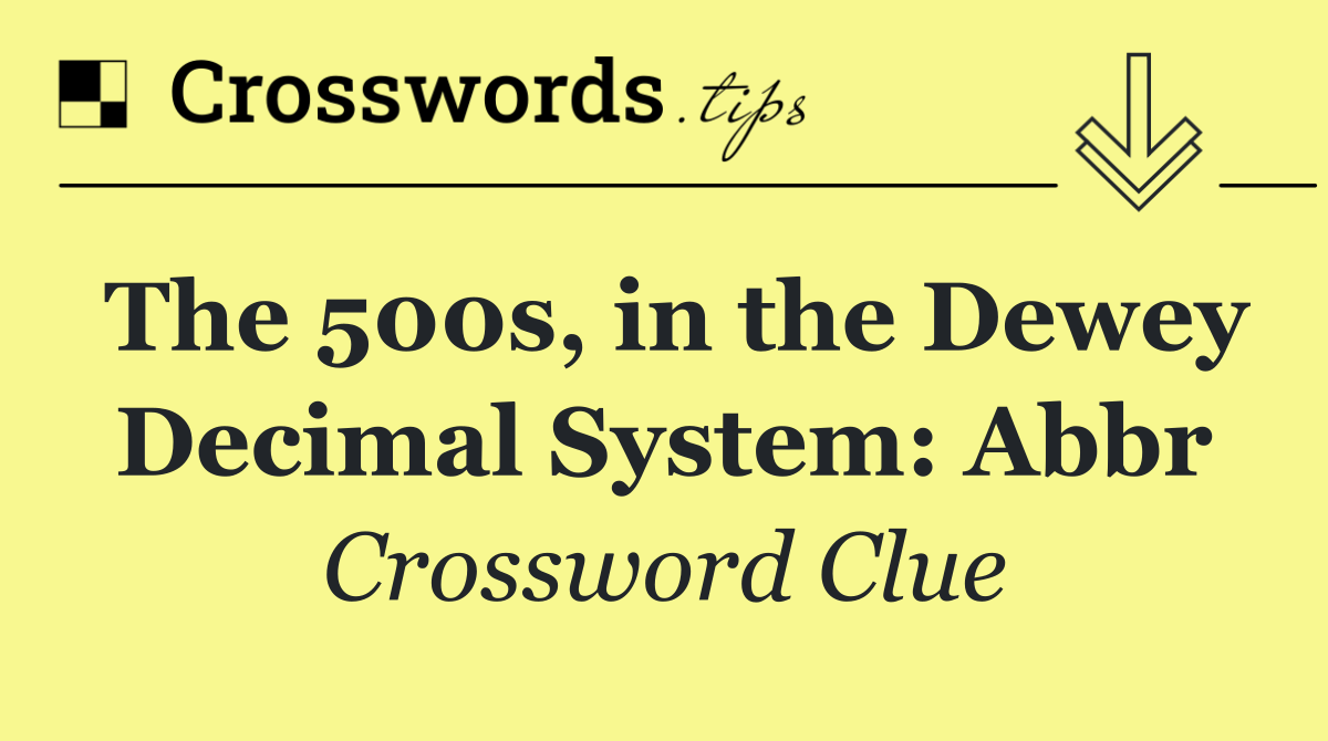 The 500s, in the Dewey Decimal System: Abbr