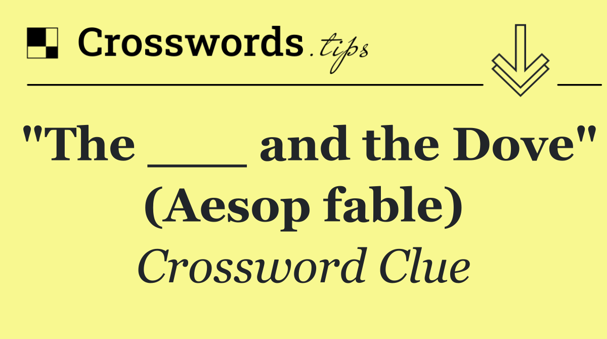 "The ___ and the Dove" (Aesop fable)