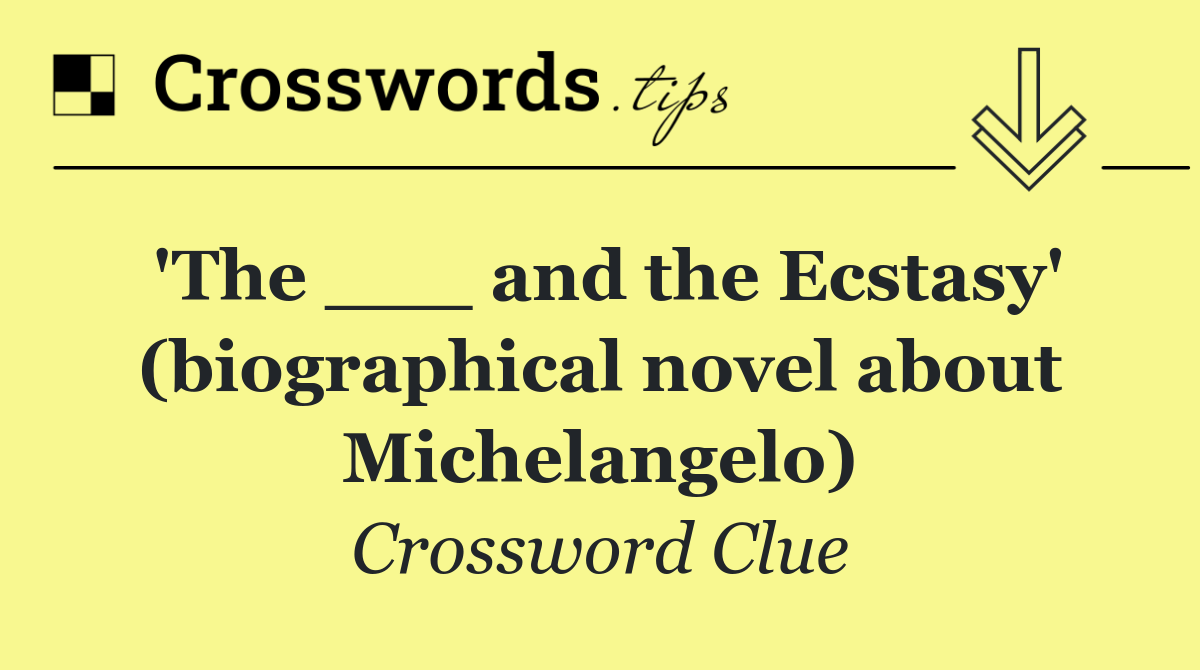 'The ___ and the Ecstasy' (biographical novel about Michelangelo)