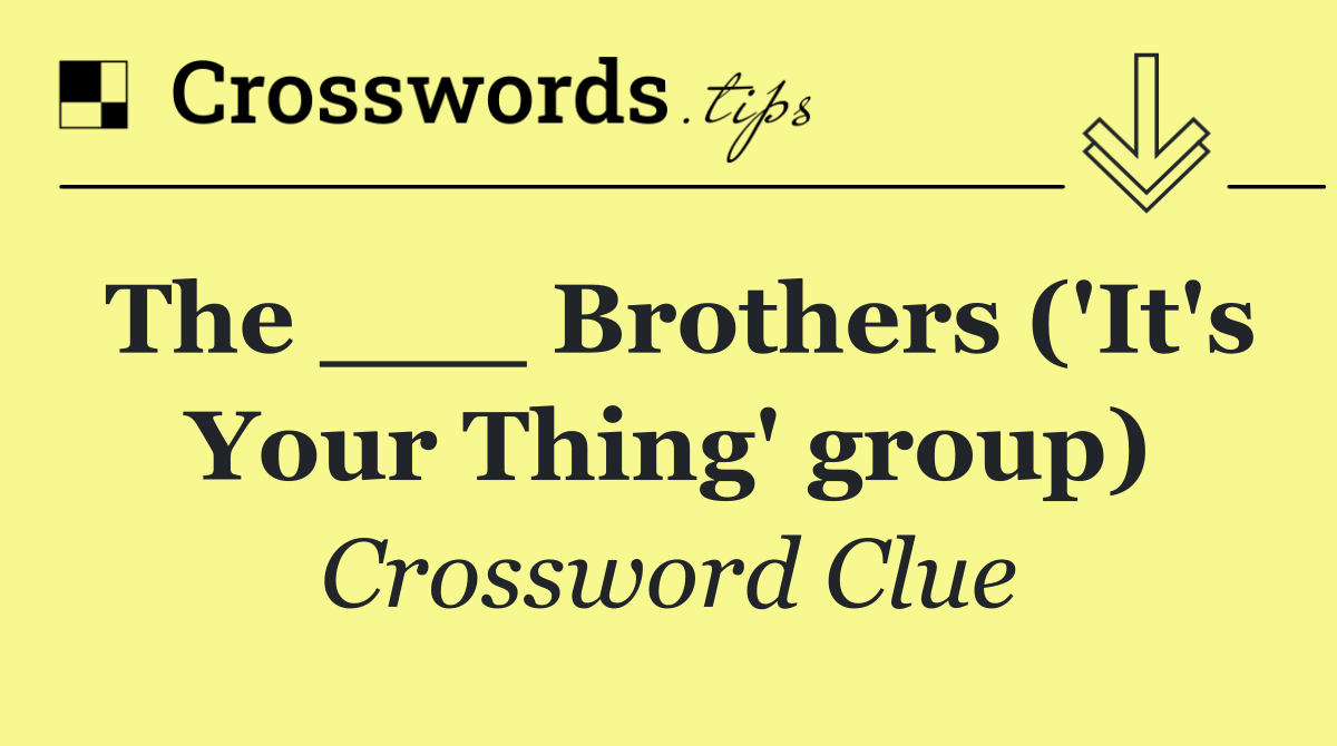 The ___ Brothers ('It's Your Thing' group)