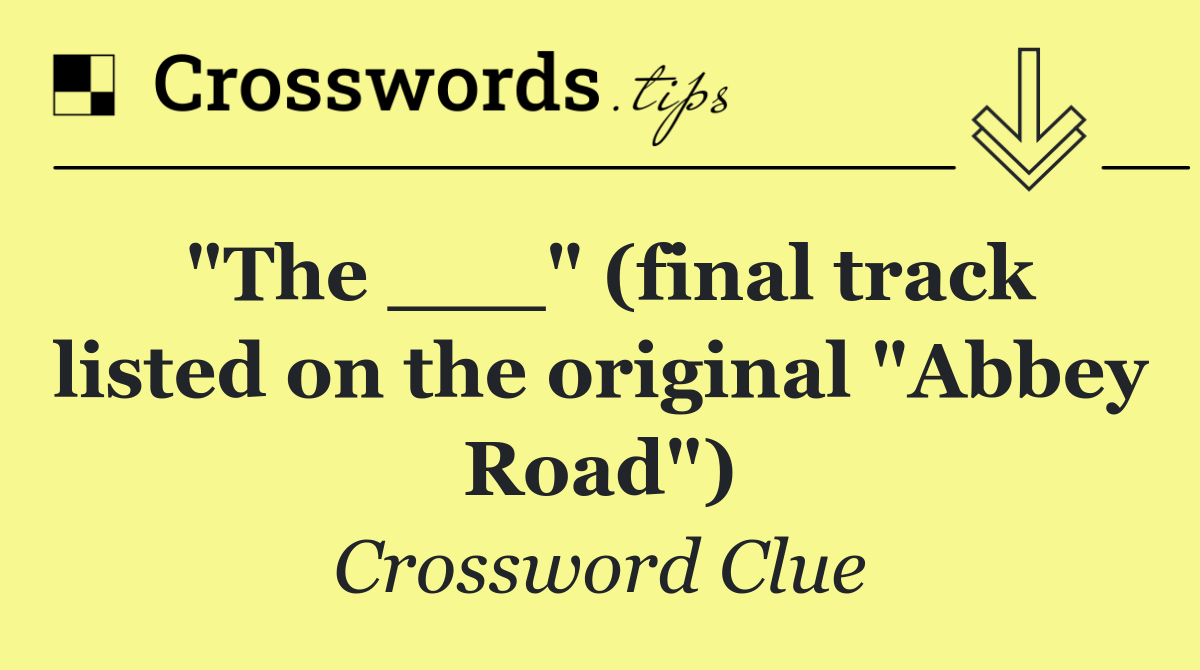 "The ___" (final track listed on the original "Abbey Road")