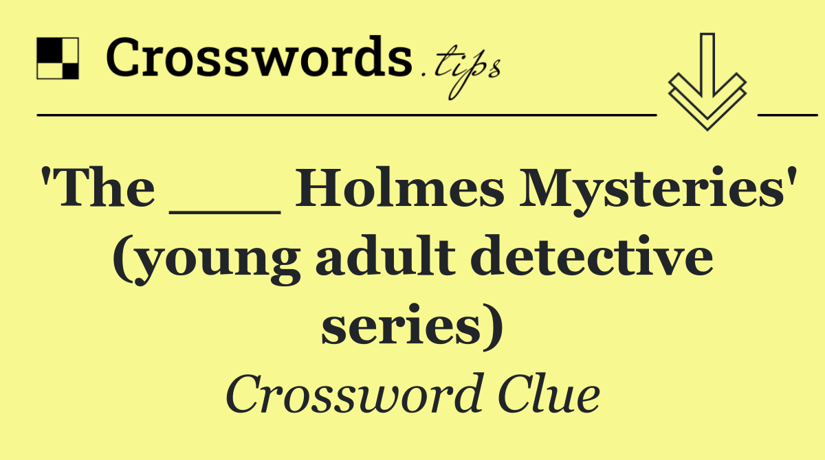 'The ___ Holmes Mysteries' (young adult detective series)