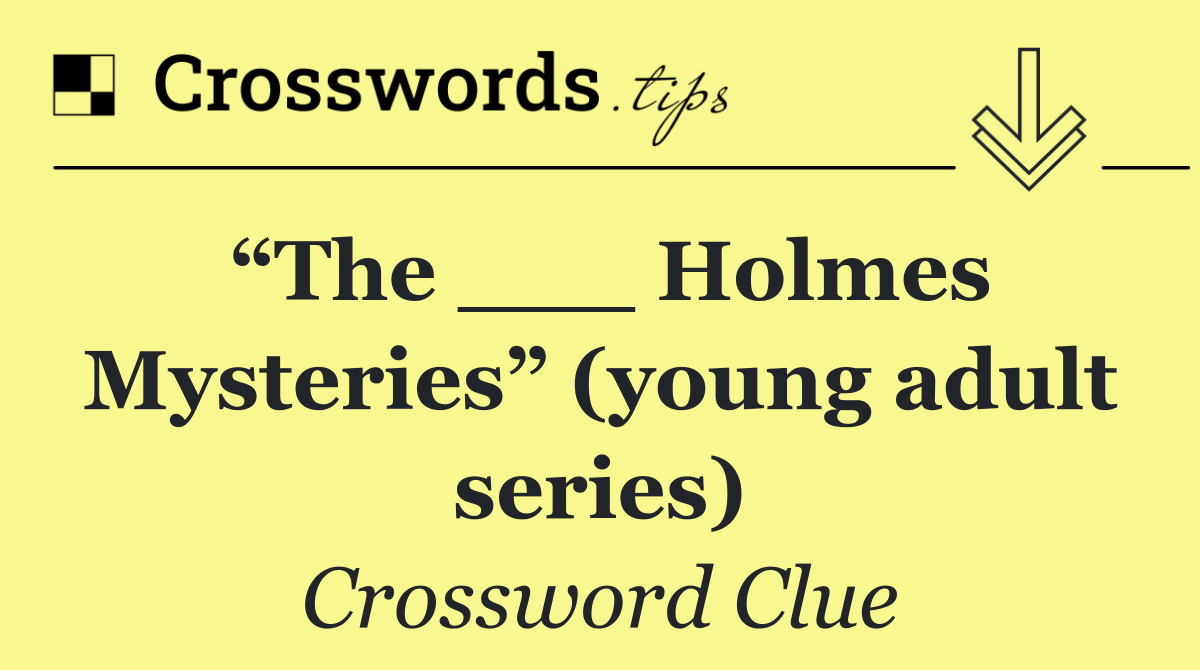 “The ___ Holmes Mysteries” (young adult series)
