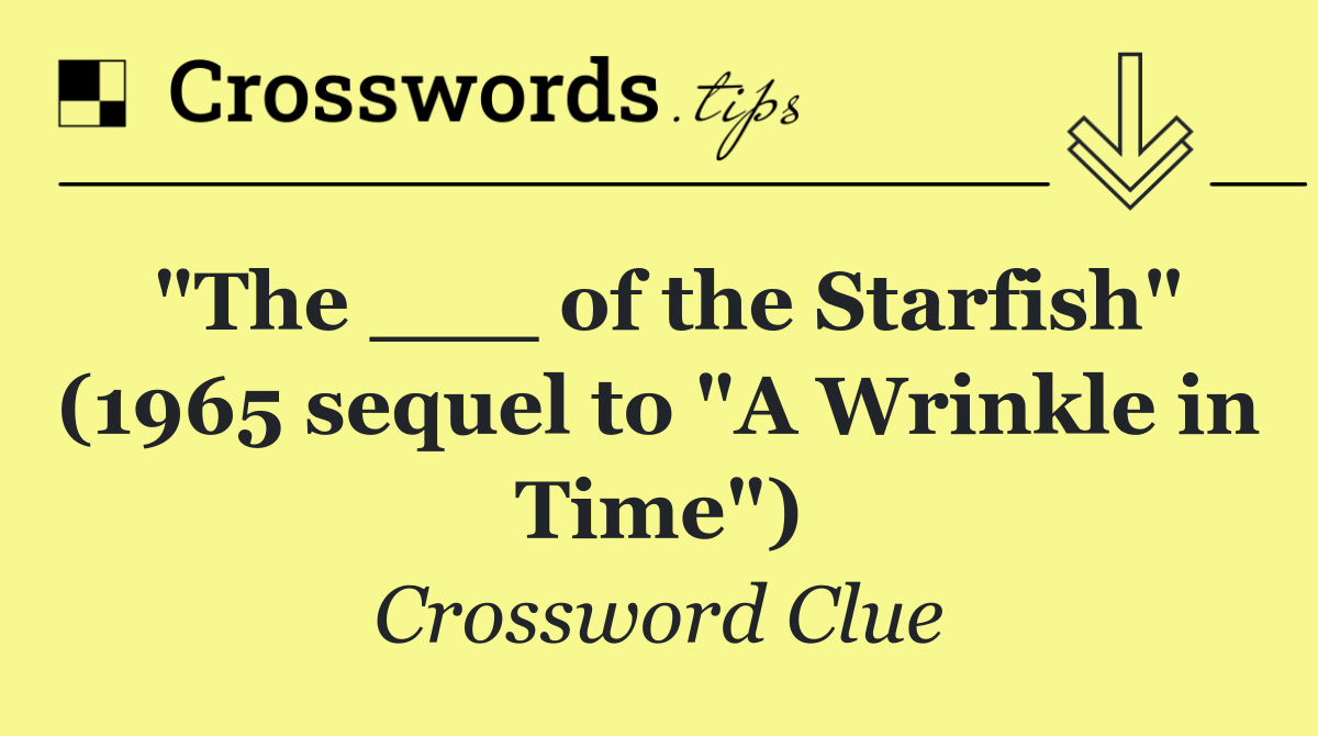 "The ___ of the Starfish" (1965 sequel to "A Wrinkle in Time")