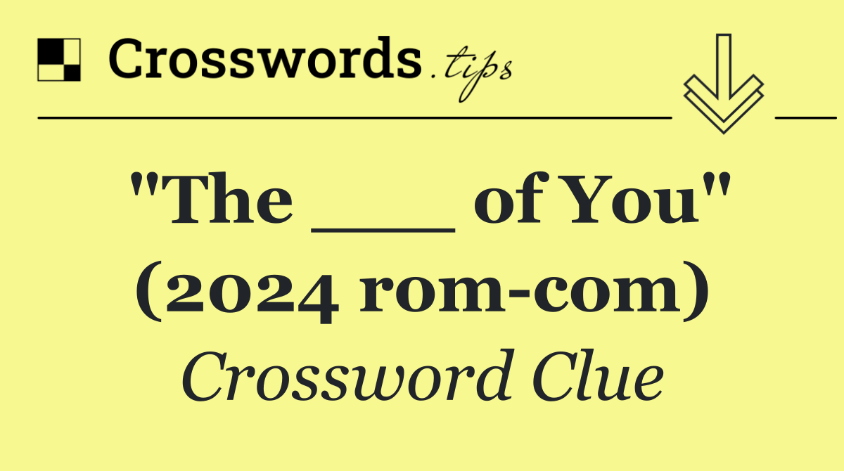 "The ___ of You" (2024 rom com)