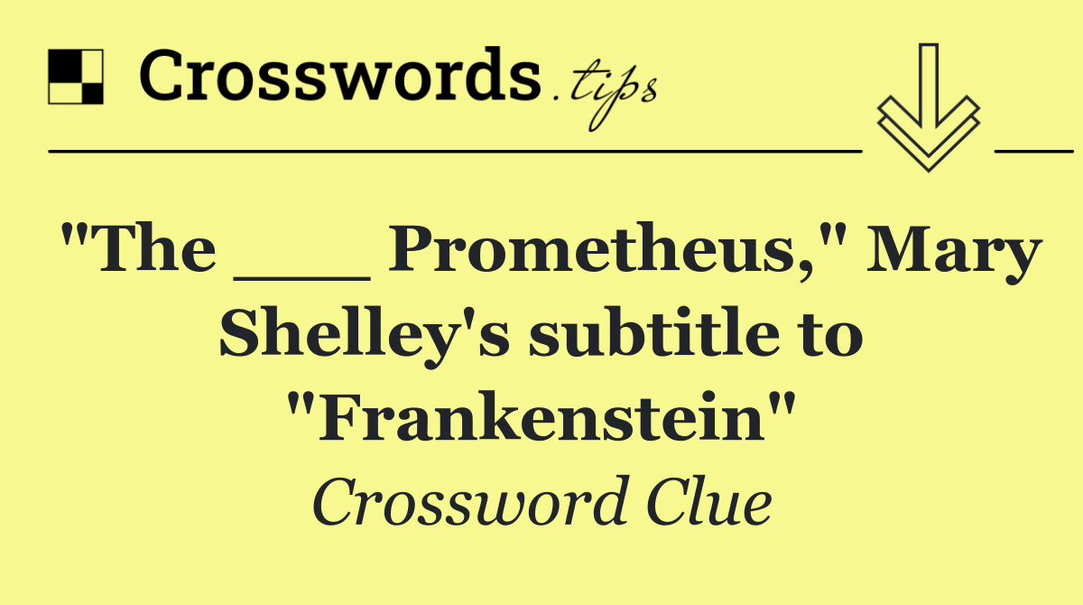 "The ___ Prometheus," Mary Shelley's subtitle to "Frankenstein"