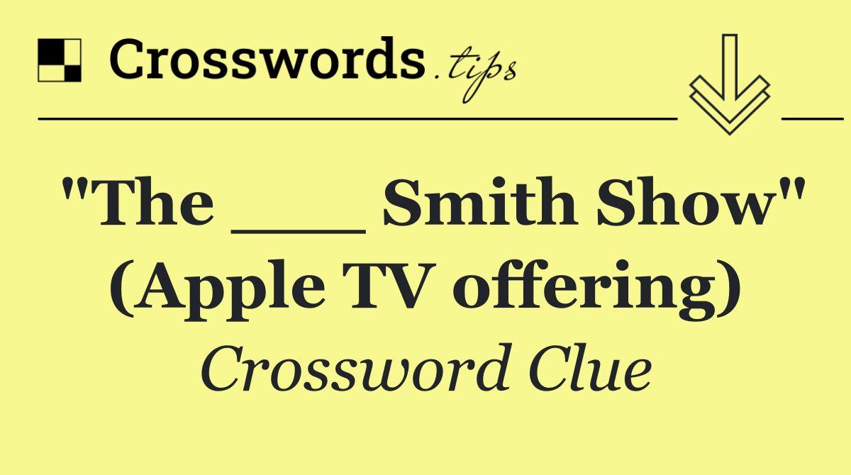 "The ___ Smith Show" (Apple TV offering)