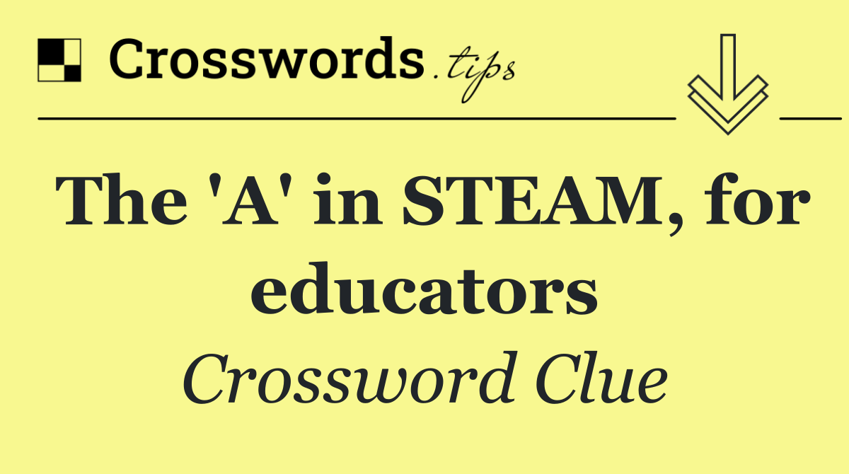 The 'A' in STEAM, for educators