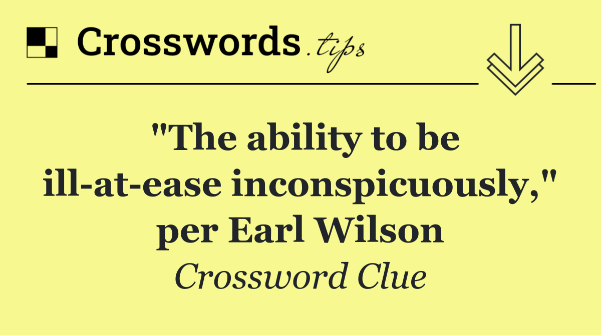 "The ability to be ill at ease inconspicuously," per Earl Wilson