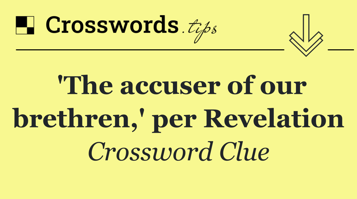 'The accuser of our brethren,' per Revelation