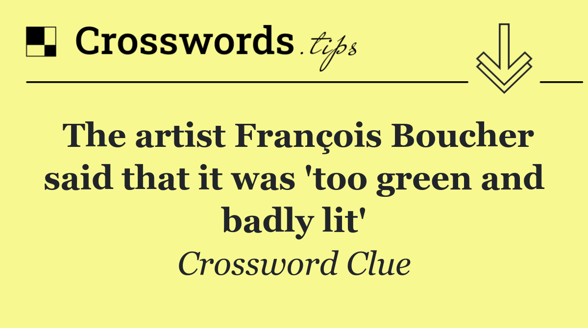 The artist François Boucher said that it was 'too green and badly lit'