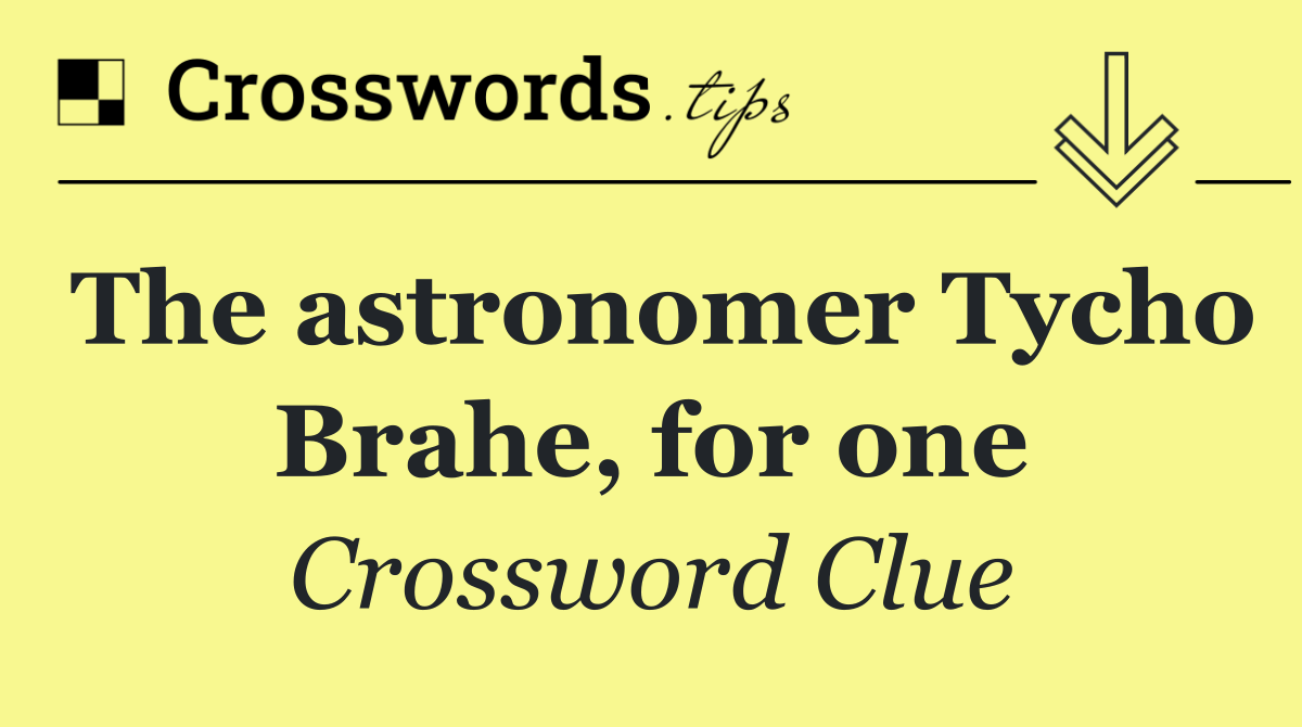 The astronomer Tycho Brahe, for one