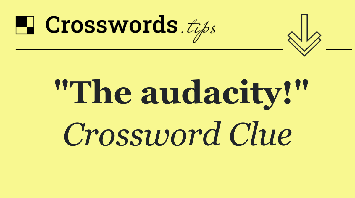 "The audacity!"