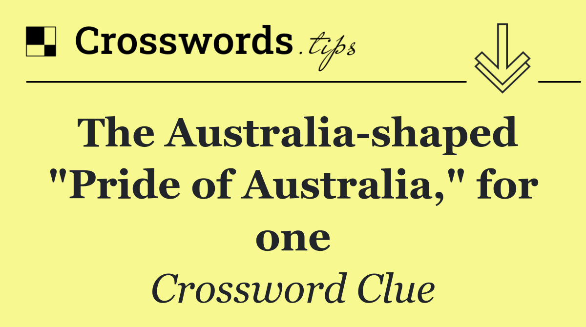 The Australia shaped "Pride of Australia," for one