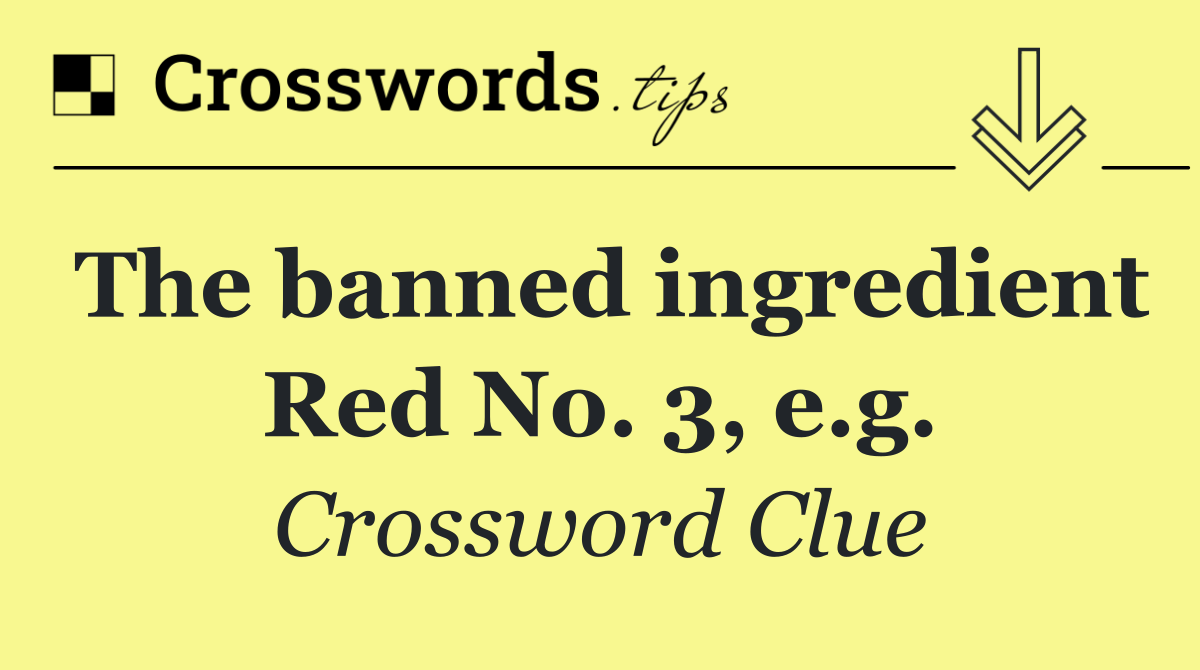The banned ingredient Red No. 3, e.g.