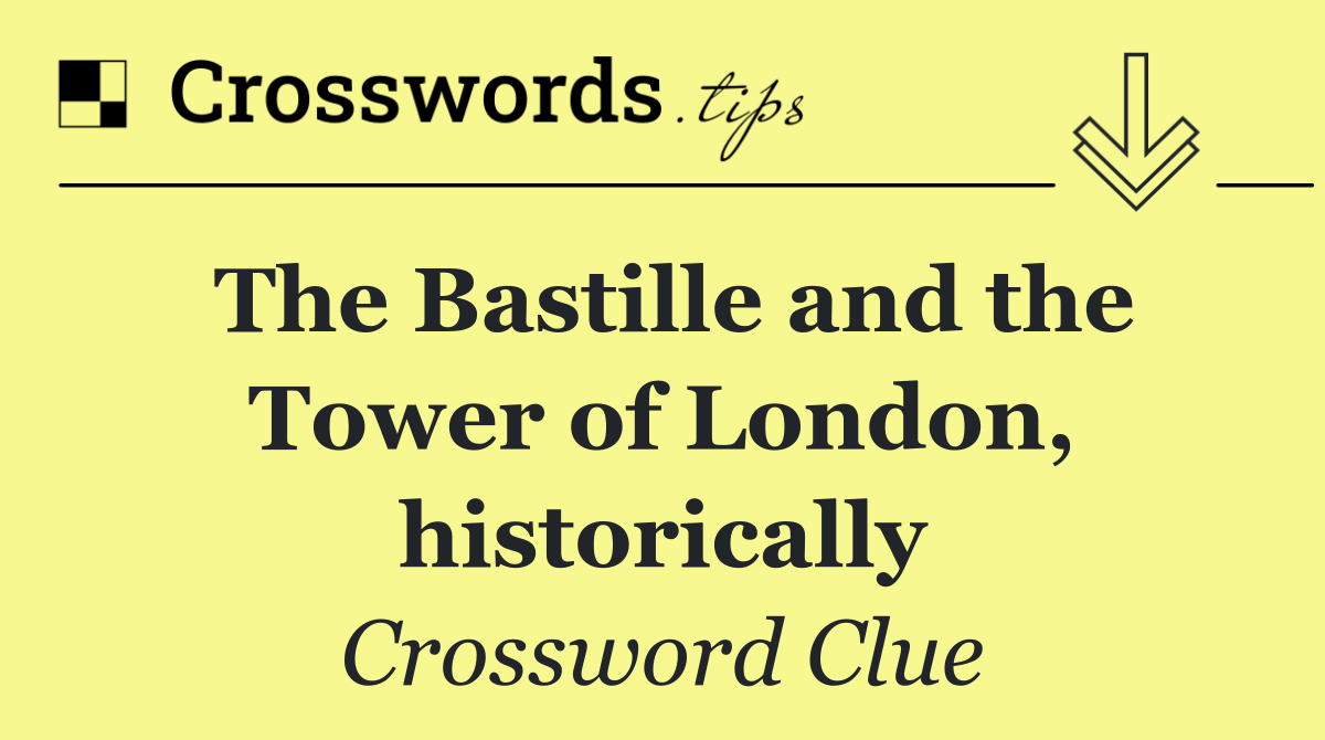 The Bastille and the Tower of London, historically