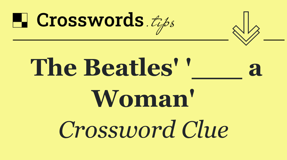 The Beatles' '___ a Woman'