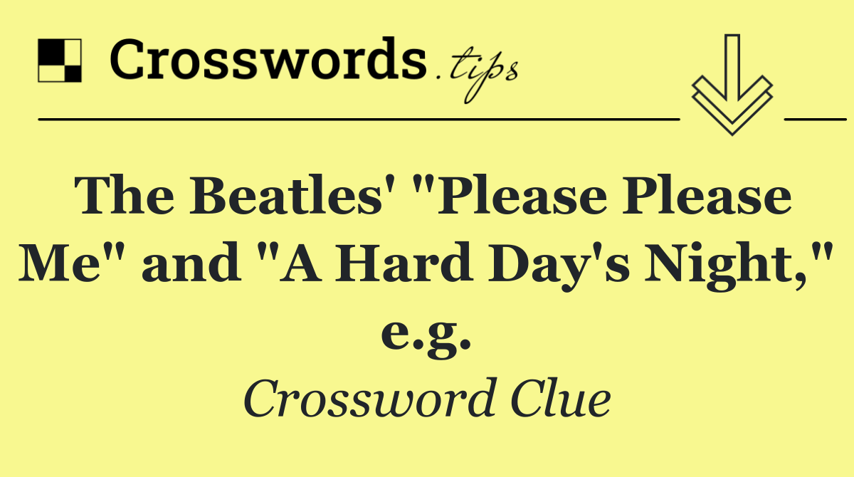 The Beatles' "Please Please Me" and "A Hard Day's Night," e.g.
