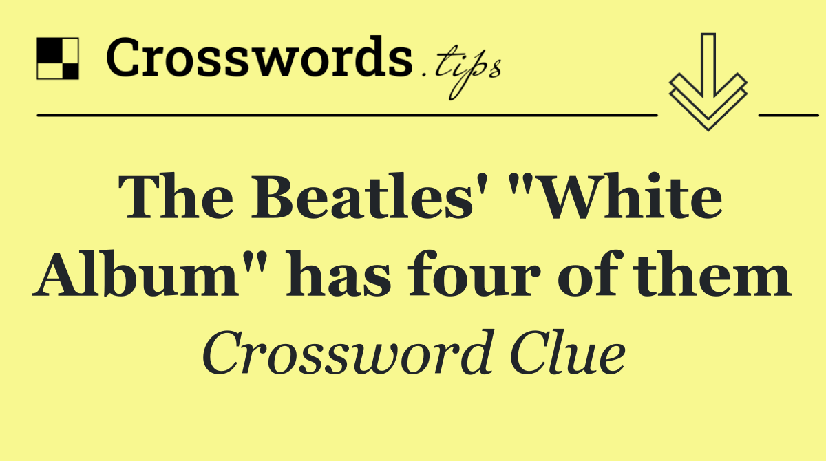 The Beatles' "White Album" has four of them