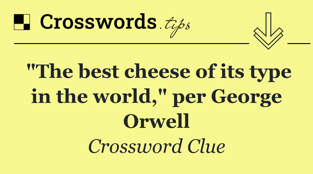 "The best cheese of its type in the world," per George Orwell