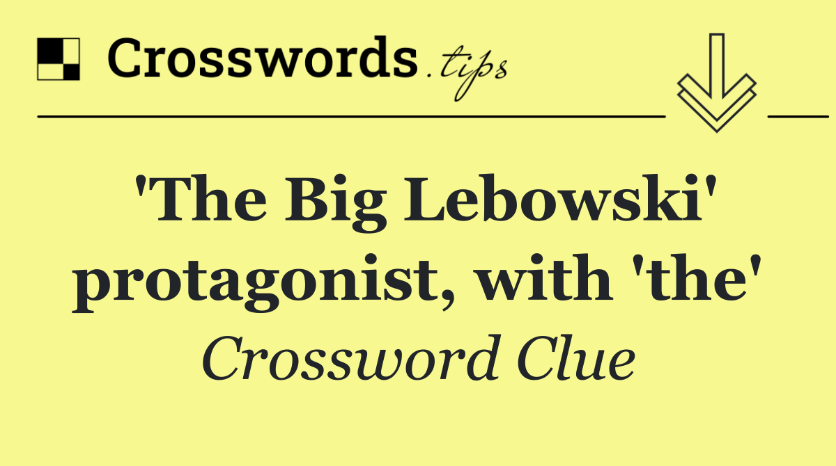'The Big Lebowski' protagonist, with 'the'