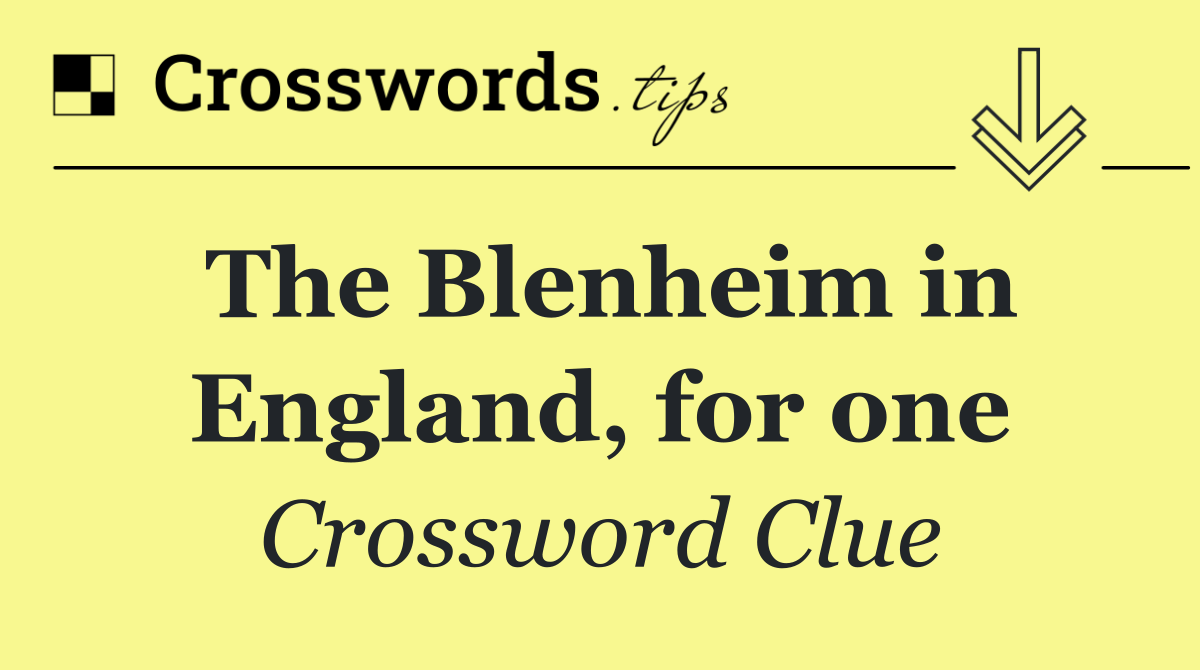 The Blenheim in England, for one