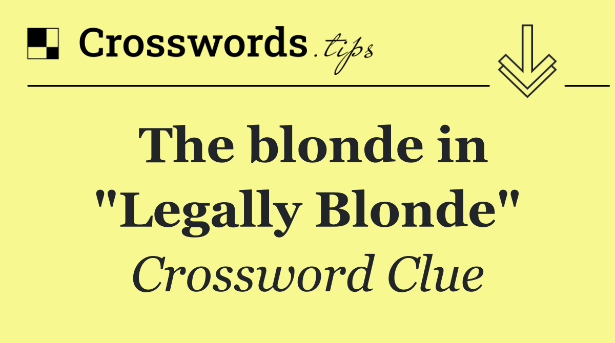 The blonde in "Legally Blonde"