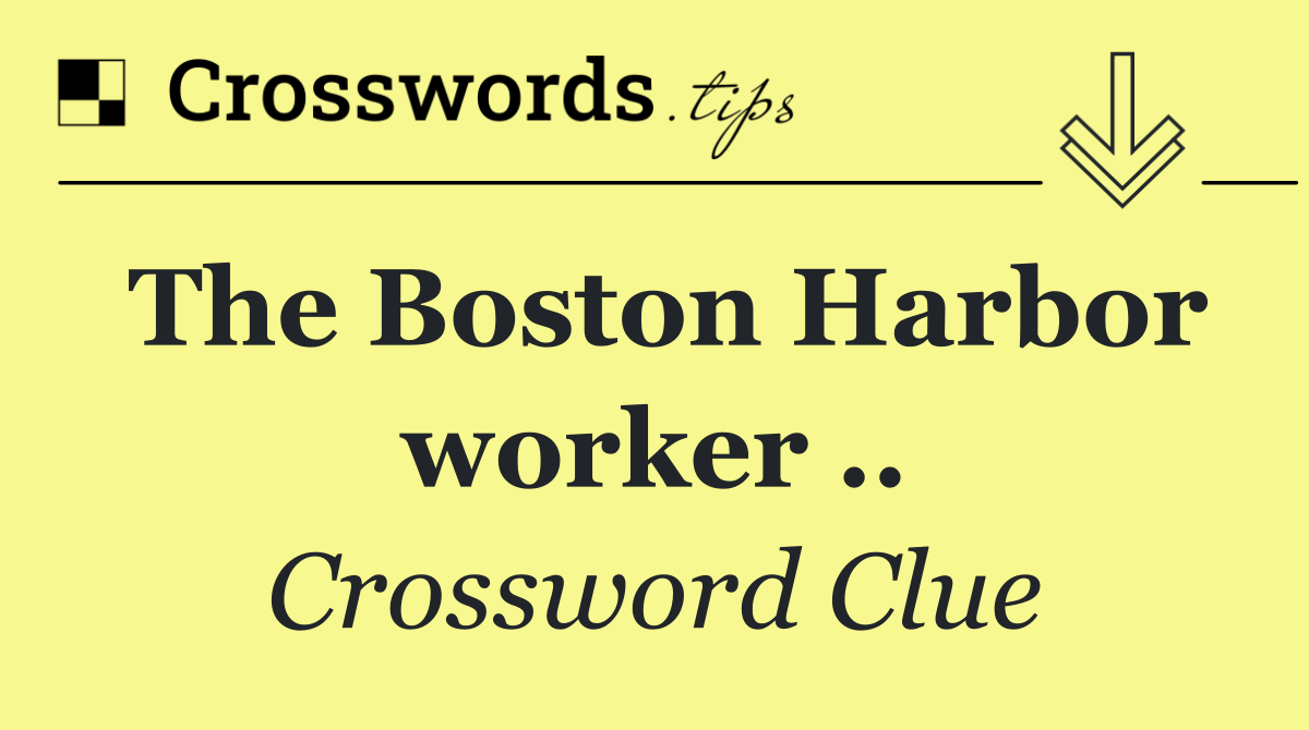 The Boston Harbor worker ..