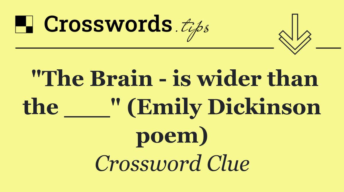 "The Brain   is wider than the ___" (Emily Dickinson poem)