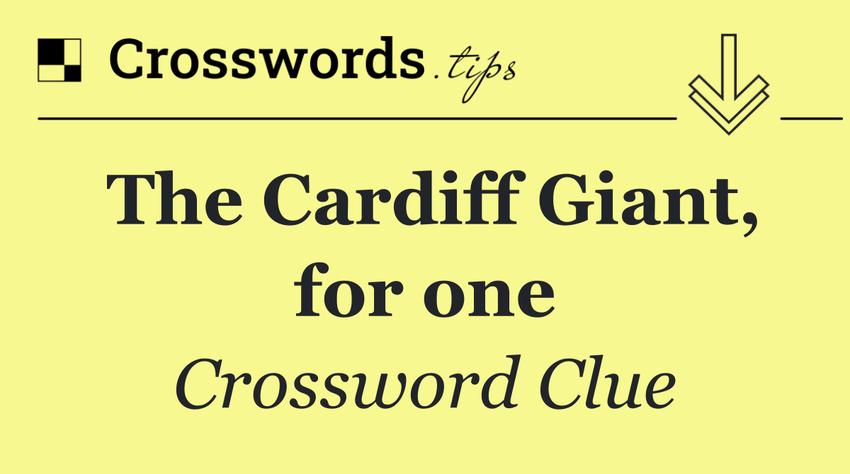 The Cardiff Giant, for one