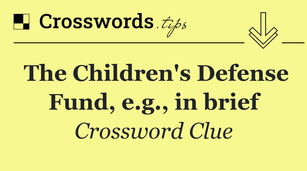 The Children's Defense Fund, e.g., in brief