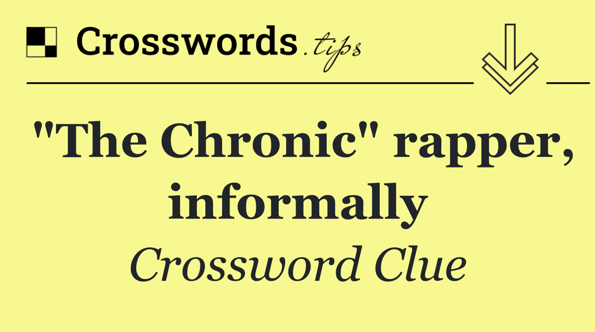 "The Chronic" rapper, informally