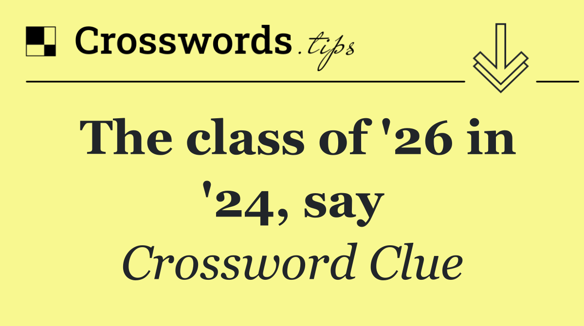 The class of '26 in '24, say
