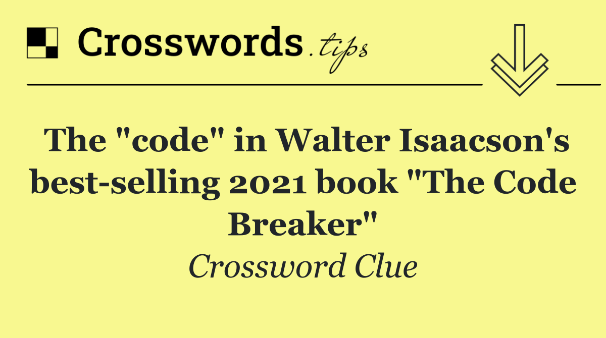 The "code" in Walter Isaacson's best selling 2021 book "The Code Breaker"