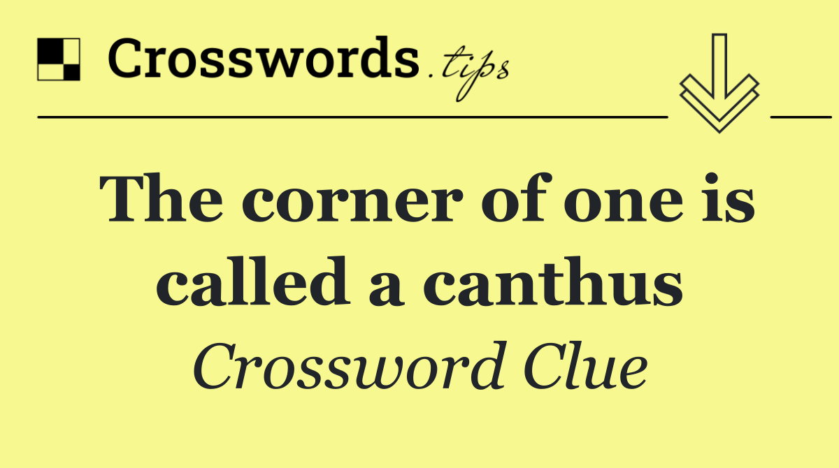 The corner of one is called a canthus
