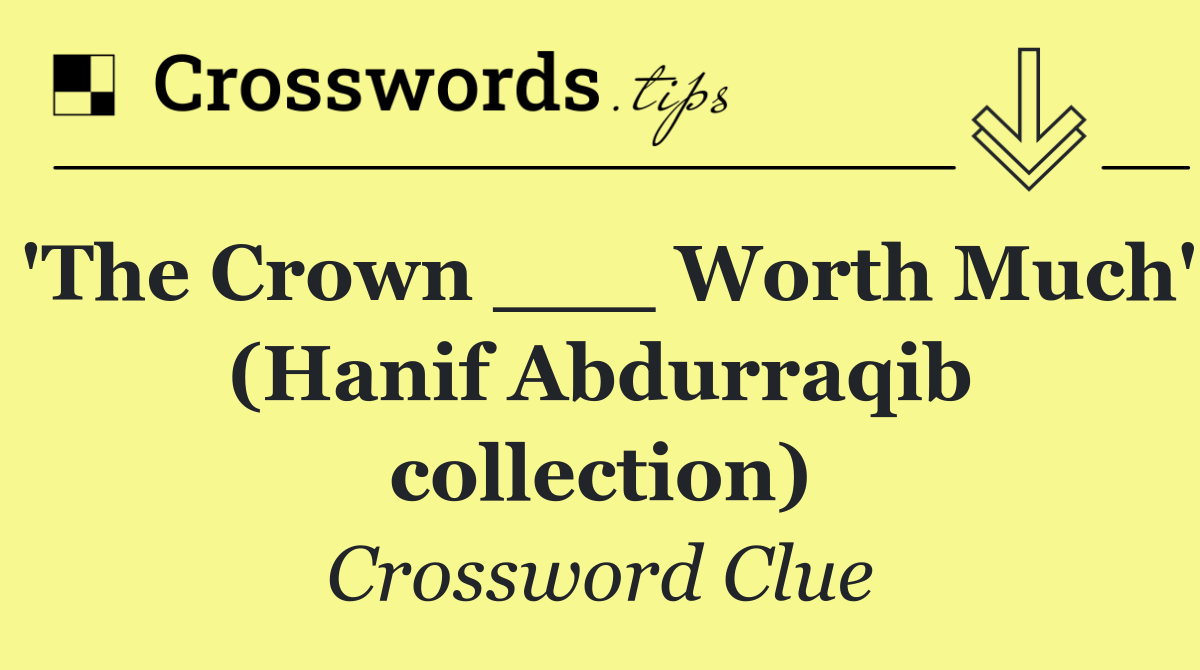 'The Crown ___ Worth Much' (Hanif Abdurraqib collection)