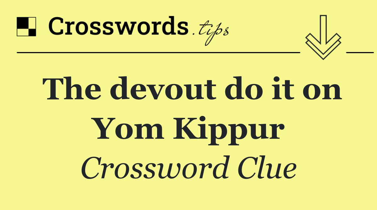 The devout do it on Yom Kippur