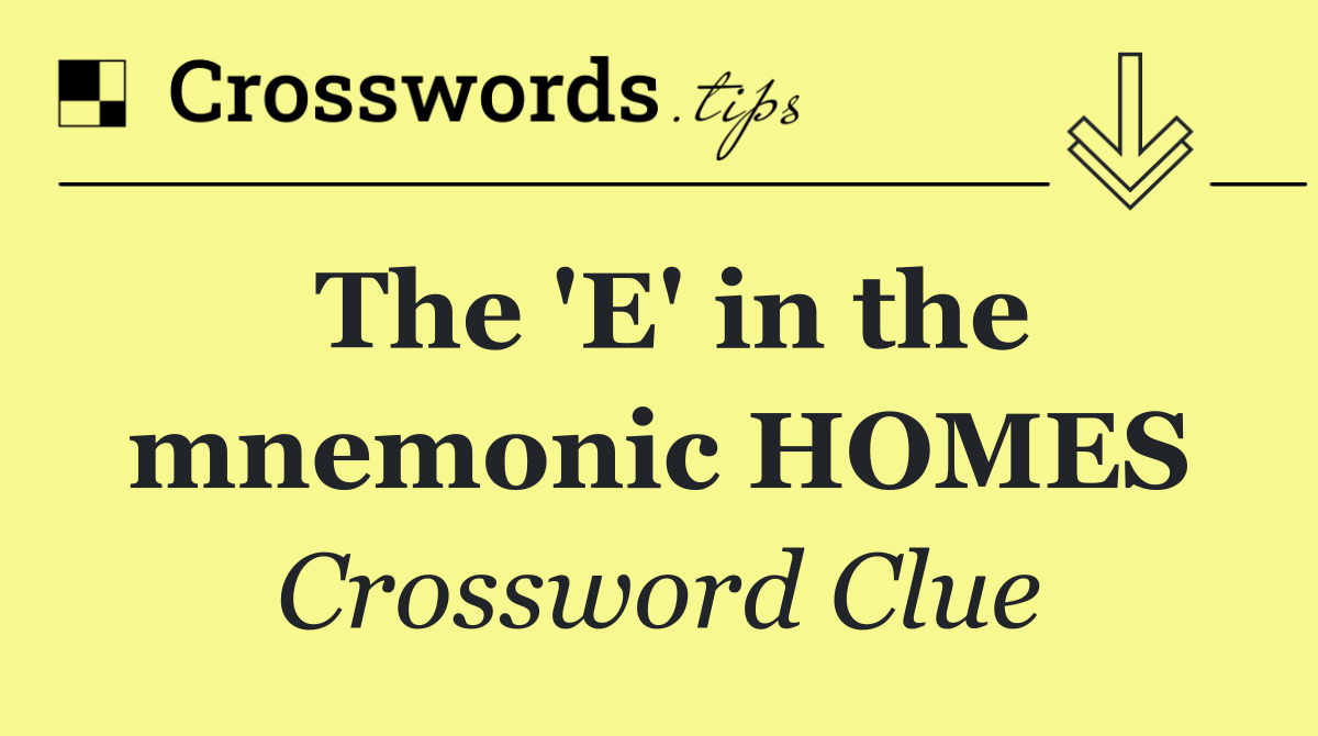 The 'E' in the mnemonic HOMES